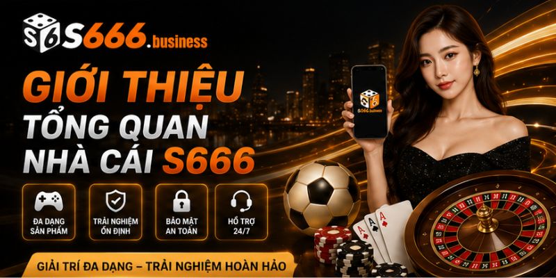 Giới thiệu tổng quan nhà cái S666
