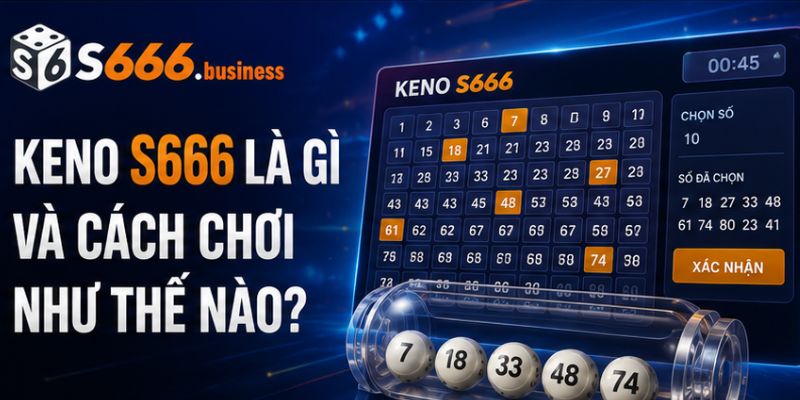 Keno S666 là gì và cách chơi như thế nào?